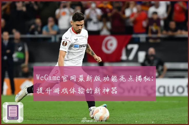 WeGame官网最新版功能亮点揭秘:提升游戏体验的新神器