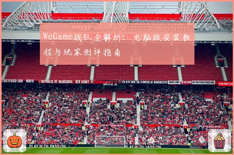 WeGame战队全解析：电脑版安装教程与玩家测评指南