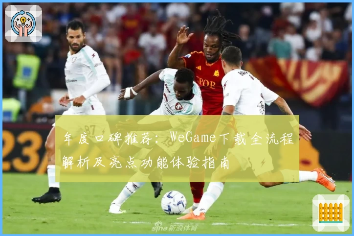年度口碑推荐：WeGame下载全流程解析及亮点功能体验指南